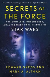 Cover image for Secrets of the Force: The Complete, Uncensored, Unauthorized Oral History of Star Wars