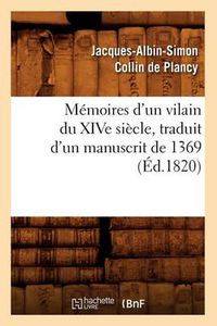 Cover image for Memoires d'Un Vilain Du Xive Siecle, Traduit d'Un Manuscrit de 1369, (Ed.1820)