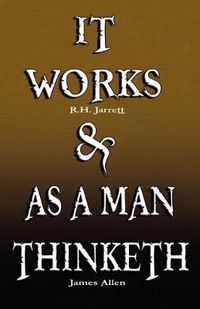 Cover image for It Works by R.H. Jarrett AND As A Man Thinketh by James Allen