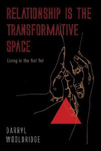 Cover image for Relationship Is the Transformative Space: Living in the Not Yet