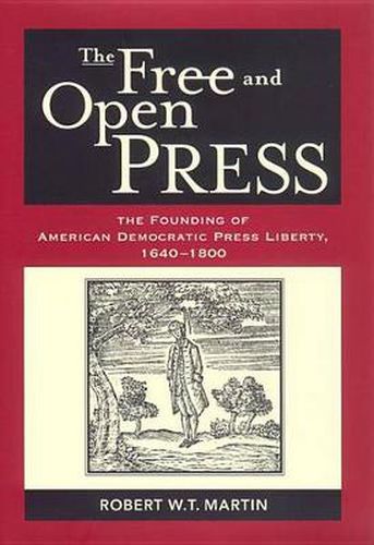 Cover image for The Free and Open Press: The Founding of American Democratic Press Liberty