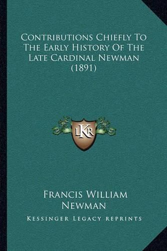 Contributions Chiefly to the Early History of the Late Cardinal Newman (1891)