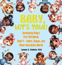 Cover image for Baby, Let's Talk! Developing Baby's First 100 Words, Book 4