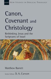 Cover image for Canon, Covenant and Christology: Rethinking Jesus and the Scriptures of Israel