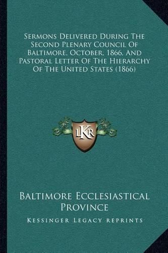 Cover image for Sermons Delivered During the Second Plenary Council of Baltimore, October, 1866, and Pastoral Letter of the Hierarchy of the United States (1866)