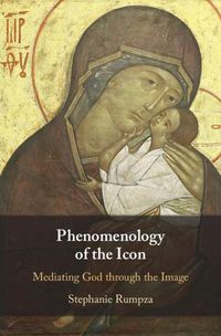 Cover image for Phenomenology of the Icon: Mediating God through the Image