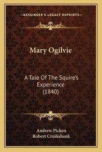 Cover image for Mary Ogilvie: A Tale of the Squireacentsa -A Centss Experience (1840)