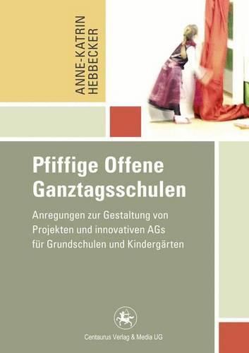 Cover image for Pfiffige Offene Ganztagsschulen: Anregungen zur Gestaltung von Projekten und innovativen AGs fur Grundschulen und Kindergarten