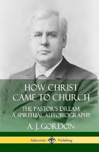 How Christ Came to Church: the Pastor's Dream; A Spiritual Autobiography (Hardcover)