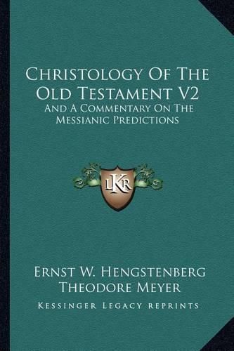 Christology of the Old Testament V2: And a Commentary on the Messianic Predictions