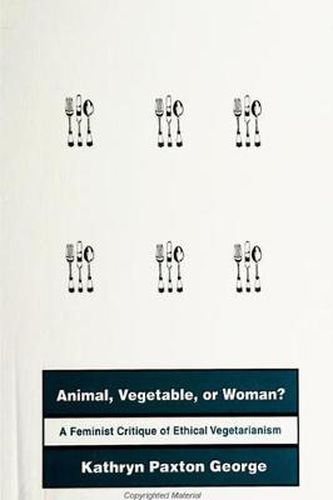 Cover image for Animal, Vegetable, or Woman?: A Feminist Critique of Ethical Vegetarianism