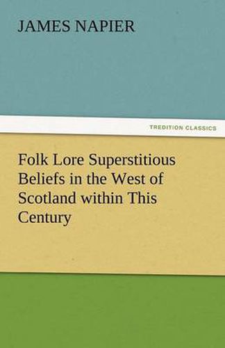 Cover image for Folk Lore Superstitious Beliefs in the West of Scotland Within This Century