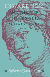 Cover image for Inwardness and Theater in the English Renaissance