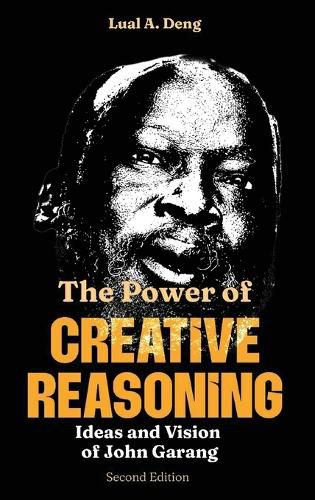 Cover image for The Power of CREATIVE REASONING The Ideas and Vision of John Garang