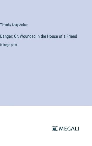 Cover image for Danger; Or, Wounded in the House of a Friend