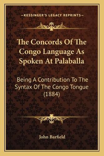 Cover image for The Concords of the Congo Language as Spoken at Palaballa: Being a Contribution to the Syntax of the Congo Tongue (1884)