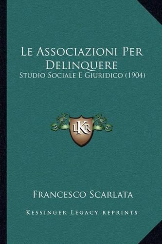 Cover image for Le Associazioni Per Delinquere: Studio Sociale E Giuridico (1904)