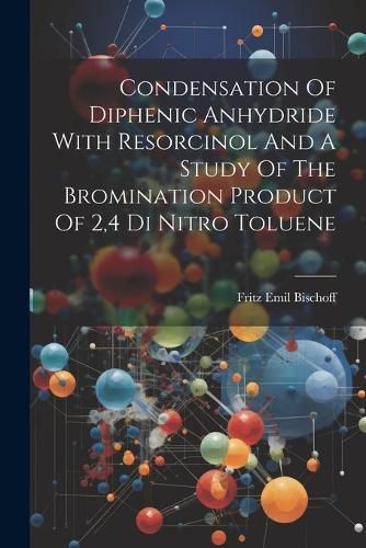 Cover image for Condensation Of Diphenic Anhydride With Resorcinol And A Study Of The Bromination Product Of 2,4 Di Nitro Toluene