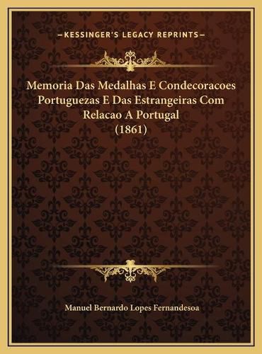 Cover image for Memoria Das Medalhas E Condecoracoes Portuguezas E Das Estramemoria Das Medalhas E Condecoracoes Portuguezas E Das Estrangeiras Com Relacao a Portugal (1861) Ngeiras Com Relacao a Portugal (1861)