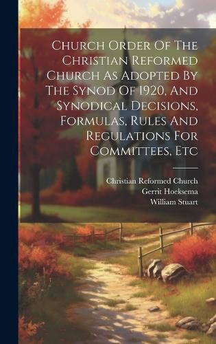Cover image for Church Order Of The Christian Reformed Church As Adopted By The Synod Of 1920, And Synodical Decisions, Formulas, Rules And Regulations For Committees, Etc