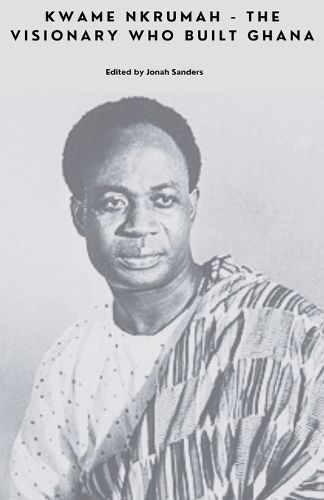 Cover image for Kwame Nkrumah - The Visionary Who Built Ghana