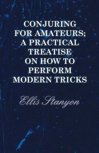 Cover image for Conjuring for Amateurs; A Practical Treatise on How to Perform Modern Tricks