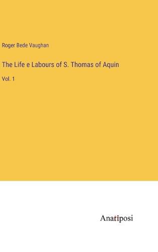 The Life e Labours of S. Thomas of Aquin
