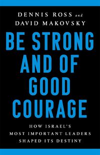 Cover image for Be Strong and of Good Courage: How Israel's Most Important Leaders Shaped Its Destiny