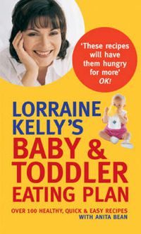 Cover image for Lorraine Kelly's Baby and Toddler Eating Plan: Over 100 Healthy, Quick and Easy Recipes