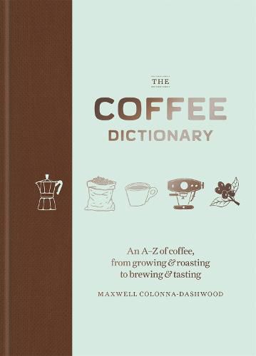 Cover image for The Coffee Dictionary: An A-Z of coffee, from growing & roasting to brewing & tasting