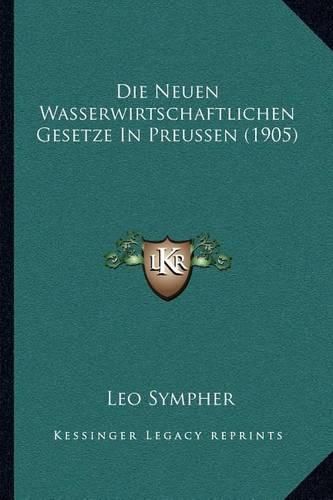 Cover image for Die Neuen Wasserwirtschaftlichen Gesetze in Preussen (1905)