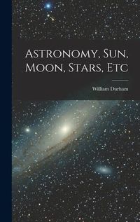 Cover image for Astronomy, Sun, Moon, Stars, Etc