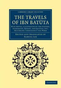 Cover image for The Travels of Ibn Batuta: With Notes, Illustrative of the History, Geography, Botany, Antiquities, etc. Occurring throughout the Work