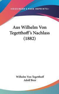 Cover image for Aus Wilhelm Von Tegetthoff's Nachlass (1882)