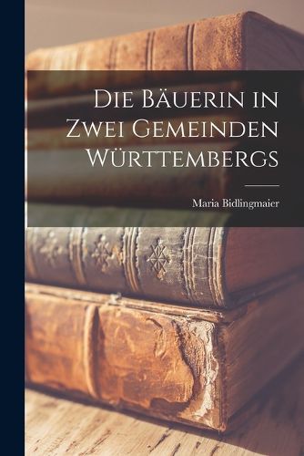 Cover image for Die Baeuerin in Zwei Gemeinden Wuerttembergs
