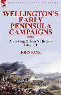 Cover image for Wellington's Early Peninsula Campaigns: a Serving Officer's History 1808-1811