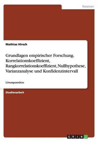 Cover image for Grundlagen empirischer Forschung. Korrelationskoeffizient, Rangkorrelationskoeffizient, Nullhypothese, Varianzanalyse und Konfidenzintervall: Loesungsansatze