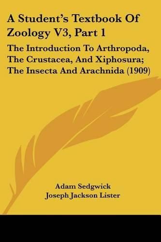 Cover image for A Student's Textbook of Zoology V3, Part 1: The Introduction to Arthropoda, the Crustacea, and Xiphosura; The Insecta and Arachnida (1909)