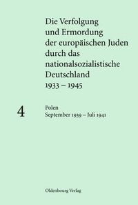 Cover image for Die Verfolgung und Ermordung der europaischen Juden durch das nationalsozialistische Deutschland 1933-1945, BAND 4, Polen September 1939 - Juli 1941