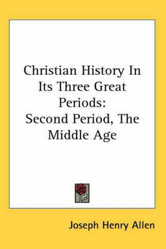 Cover image for Christian History in Its Three Great Periods: Second Period, the Middle Age