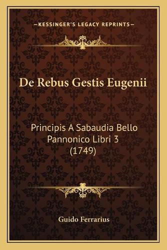 Cover image for de Rebus Gestis Eugenii: Principis a Sabaudia Bello Pannonico Libri 3 (1749)