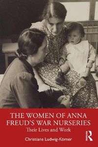 Cover image for The Women of Anna Freud's War Nurseries