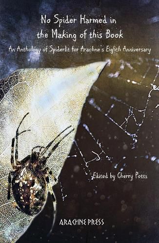 Cover image for No Spider Harmed in the Making of This Book: An Anthology of Spiderlit for Arachne's Eighth Anniversary