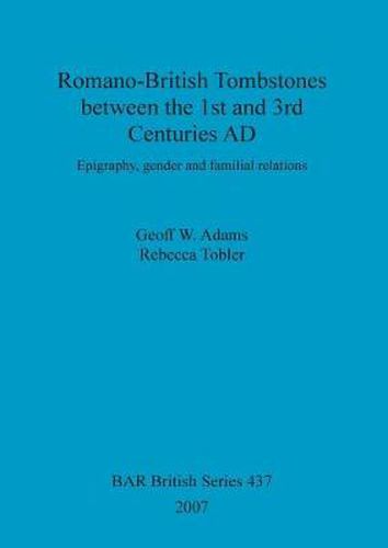 Cover image for Romano-British Tombstones between the 1st and 3rd centuries AD: Epigraphy, gender and familial relations