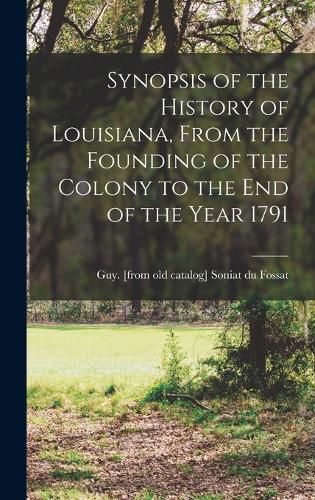 Cover image for Synopsis of the History of Louisiana, From the Founding of the Colony to the end of the Year 1791