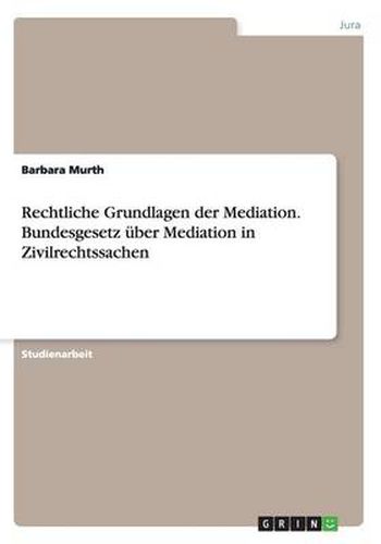 Cover image for Rechtliche Grundlagen der Mediation. Bundesgesetz uber Mediation in Zivilrechtssachen