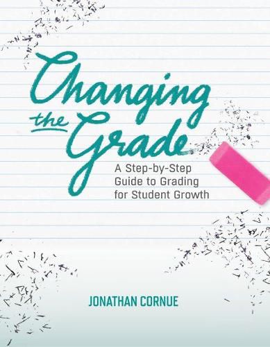 Cover image for Changing the Grade: A Step-by-Step Guide to Grading for Student Growth