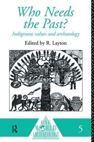 Cover image for Who Needs the Past?: Indigenous Values and Archaeology