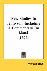 Cover image for New Studies in Tennyson, Including a Commentary on Maud (1893)