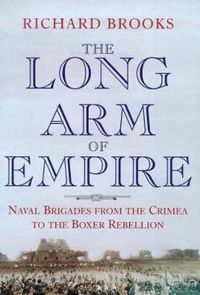 Cover image for The Long Arm of Empire: Naval Brigades from the Crimea to the Boxer Rebellion